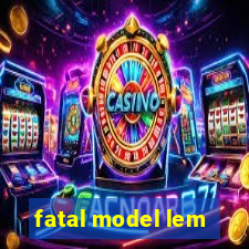 fatal model lem